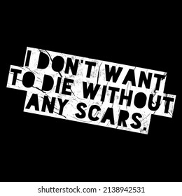 I don't want to die without any scars. Positive Quotes.