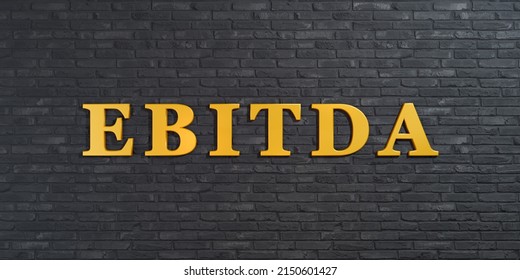 EBITDA (Earnings Before Interest, Taxes, Depreciation) in golden letters against a gray brick wall. Corporate, balance sheet, earnings, tax, depreciation and amortizations concept. 3D illustration