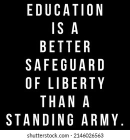 education is a better safeguard of liberty than a standing army. - Powered by Shutterstock