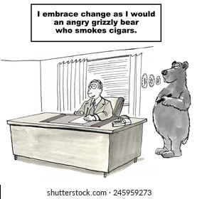 I embrace change as I would an angry grizzly bear who smokes cigars.