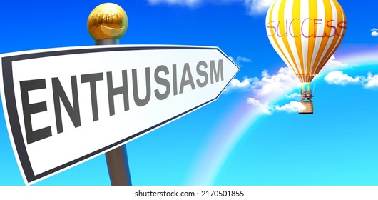 Enthusiasm Leads To Success - Shown As A Sign With A Phrase Enthusiasm Pointing At Balloon In The Sky With Clouds To Symbolize The Meaning Of Enthusiasm, 3d Illustration