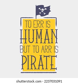to err is human but to arr is pirate