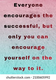 Everyone Encourages The Successful, But Only You Can Encourage Yourself On The Way To It.text On Coloured Background