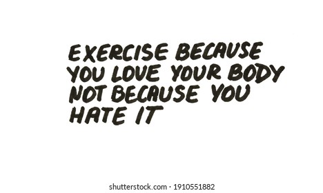 Exercise Because You Love Your Body Not Because You Hate It. Handwritten Message On A White Background.