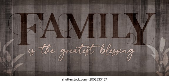 Family Home Quote Illustration, Family Is The Greatest Blessing, With Rustic Vintage Wood Texture Background Ready Print For Wall Art, Home Decor, Banner, Greeting Card.