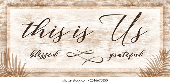 Family Love faith Quote Illustration This Is Us Blessed and Grateful with Rustic Vintage Brown Wood Texture Background Ready Print for Wall art, Home Decor, Banner, Greeting Card, Frame