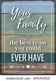 Family Love Quote Illustration The Best Team You Could Ever Have With Rustic Vintage Wood Texture Background Ready Print For Wall Art, Home Decor, Banner, Greeting Card.