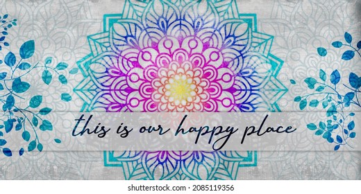 Family Love Quote Illustration This Is Our Happy Place With Rustic Vintage Colorful Mandala Texture Background Ready Print For Wall Art, Home Decor, Banner, Greeting Card, Frame