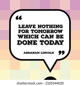 Famous quote - motivational poster with words by US president Abraham Lincoln: Leave nothing for tomorrow which can be done today. - Powered by Shutterstock