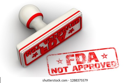 FDA not approved. Red seal and imprint "FDA NOT APPROVED" on white surface. FDA - Food and Drug Administration. Isolated. 3D Illustration
