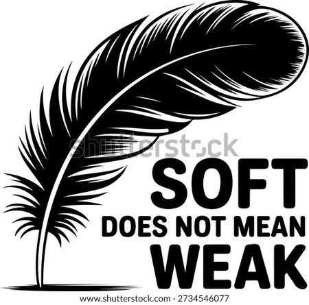 A feather with the phrase soft does not mean weak written underneath