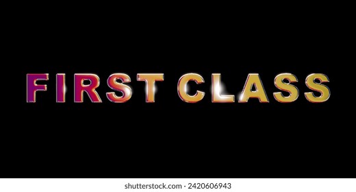 First Class. Mulitcolored chrome letters., with the text, first class. Business lounge, vip, premium, superb.