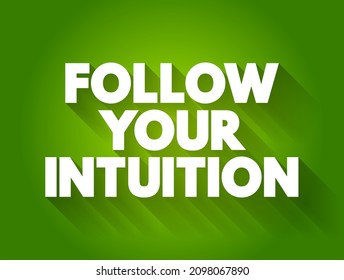 Follow Your Intuition - you do not have to put conscious thought into making a decision, text concept background