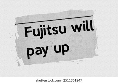 Fujitsu will pay up - current breaking daily news story communication copy newspaper headline article title in UK 2024
