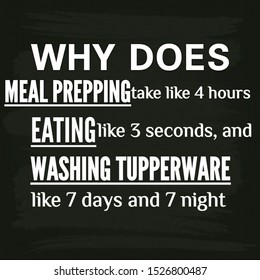 Funny Gym Quotes. Why Does Meal Prepping Take Like 4 Hours Eating Like 3 Seconds, And Washing Tupperware Like 7 Days And 7 Night