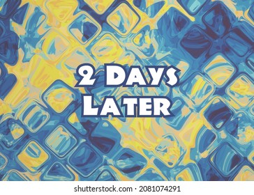 A Funny Time Card, Full Of Colors, With An Abstract Pattern, Showing The Text: 2 Days Later.
