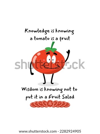 Funny vegetable character with "Knowledge is knowing a tomato is a fruit, Wisdom is knowing not to put it in a fruit salad" quote illustration artwork to print on a t-shirt, poster, sign or for art