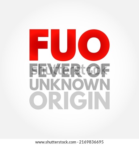 FUO Fever of Unknown Origin - condition in which the patient has an elevated temperature but, despite investigations by a physician, no explanation has been found, acronym text concept background
