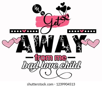 Get Away From Me Bad Love Child. Girl T Shirt Slogan. Textile Tee Design.