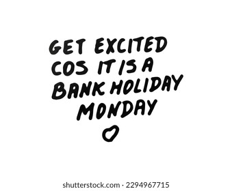 Get excited cos it’s a Bank Holiday Monday! Handwritten quote. - Powered by Shutterstock