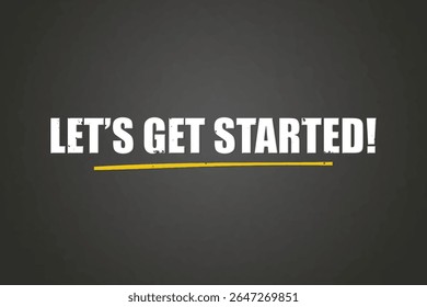 Let’s get started. A blackboard with white text. Illustration with grunge text style.
