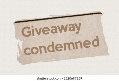 Giveaway condemned - current breaking daily news story communication copy newspaper headline article title in UK 2024 in red in sepia