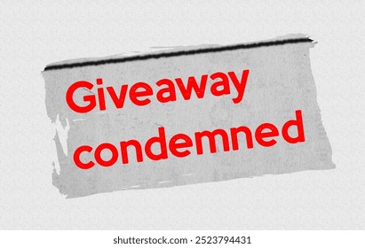 Giveaway condemned - current breaking daily news story communication copy newspaper headline article title in UK 2024 in red