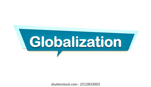Globalization, colored cartoon speech bubble, white text. Free trade, economy, capital market, trading. 3D illustration