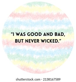 I Was Good And Bad But Never Wicked