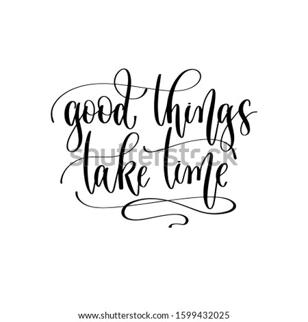 good things take time - hand lettering inscription text motivation and inspiration positive quote design, calligraphy raster version illustration