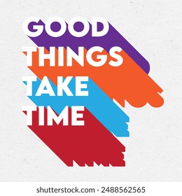 Good things take time motivational and inspirational quote abstract colorful vector letter - Powered by Shutterstock