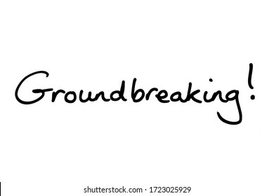 Groundbreaking! Handwritten On A White Background.