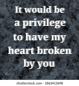 Hand sketched It would be a privilege to have my heart broken by you.Drawn inspirational quotation, motivational quote.Fortune logotype, badge, poster,logo,tag. Banner on textured background.