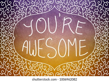 hand written inspirational typography quote or saying you're awesome  in white letters in decorated curl frame design border on purple and orange background, appreciation compliment  - Powered by Shutterstock