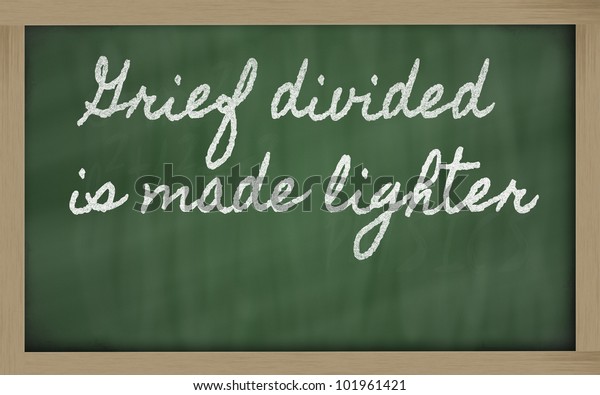 handwriting blackboard writings - Grief divided
is made
lighter