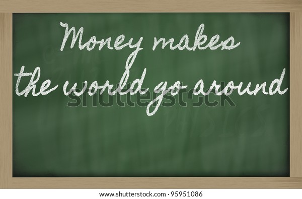 handwriting blackboard writings - Money makes the\
world go\
around