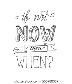 Handwritten lettering card. Inspirational phrase: If not now then when?