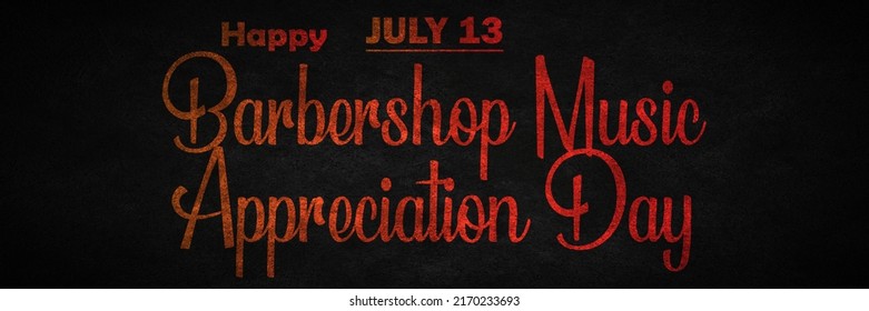 Happy Barbershop Music Appreciation Day, July 13. Calendar Of July Month On Workplace Retro Text Effect, Empty Space For Text