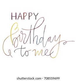 Happy Birthday To Me Beautiful Greeting Card Scratched Calligraphy Watercolor Hand Drawn Invitation T Shirt Print Design Isolated On White Background