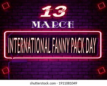 Happy International Fanny Pack Day March 13. Calendar On Workplace Neon Text Effect On Bricks Background, Empty Space For Text, Copy Space Right