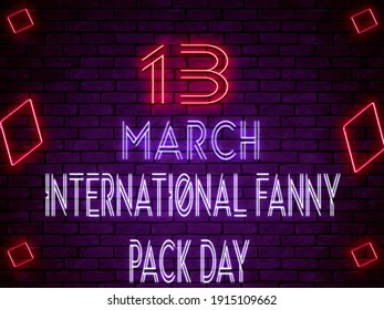 Happy International Fanny Pack Day March 13. Calendar On Workplace Neon Text Effect On Bricks Background, Empty Space For Text, Copy Space Right