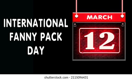 Happy International Fanny Pack Day, March 12. Calendar On Workplace Neon Text Effect On Black Background, Empty Space For Text, Copy Space Right