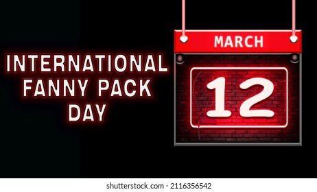 Happy International Fanny Pack Day, March 12. Calendar On Workplace Neon Text Effect On Black Background, Empty Space For Text, Copy Space Right