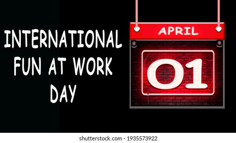 Happy International Fun At Work Day. April 1, Calendar On Workplace Neon Text Effect On Bricks Background, Empty Space For Text, Copy Space Right