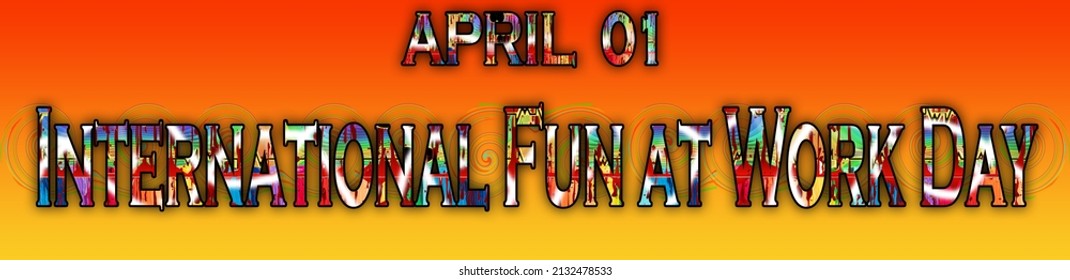 Happy International Fun At Work Day, April 1. Calendar On Workplace Twisted Light Text Effect On Background, Empty Space For Text, Copy Space Right