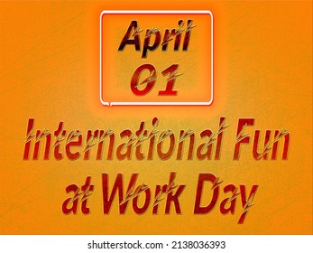 Happy International Fun At Work Day, April 1. Calendar On Workplace Text Effect On Background,