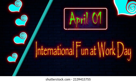 Happy International Fun At Work Day, April 1. Calendar On Workplace Neon Text Effect On Bricks Background,