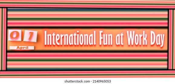 Happy International Fun At Work Day, April 1. Calendar On Workplace Neon Text Effect On Background,