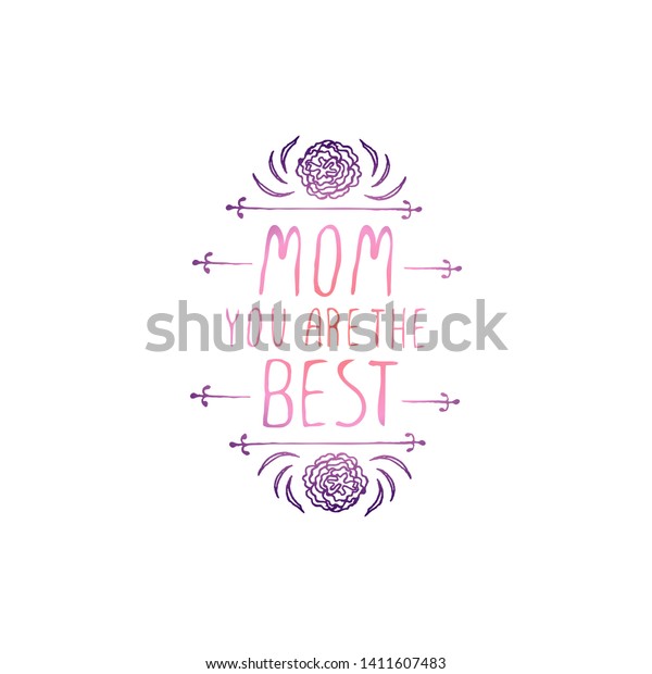 Happy\
mothers day handlettering element with flowers on white background.\
Mom you are the best. Suitable for print and\
web