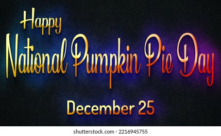 Happy National Pumpkin Pie Day, December 25. Calendar Of December Retro Text Effect, Design